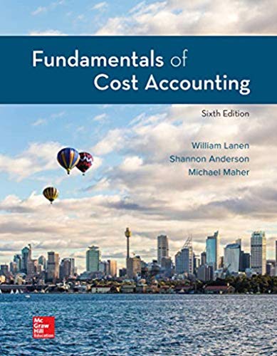 Fundamentals Of Cost Accounting (6th Edition) - 6th Edition - by WILLIAM LANEN, Shannon Anderson, Michael Maher - ISBN 9781259969478